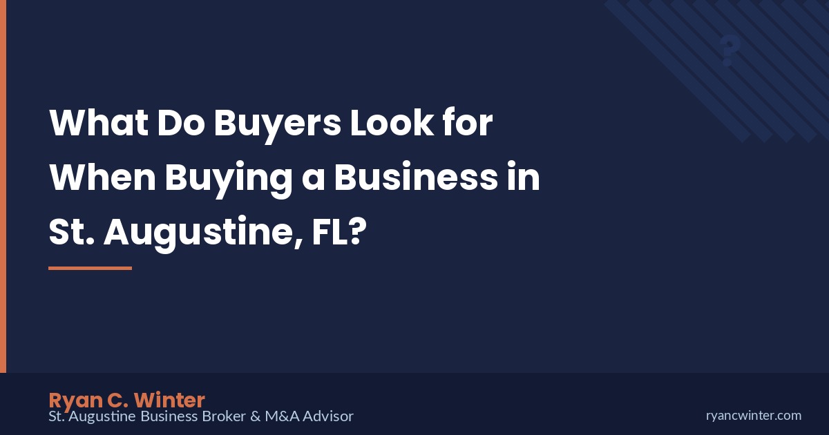What Do Buyers Look for When Buying a Business in St. Augustine, FL? | Ryan C. Winter, St. Augustine Business Broker