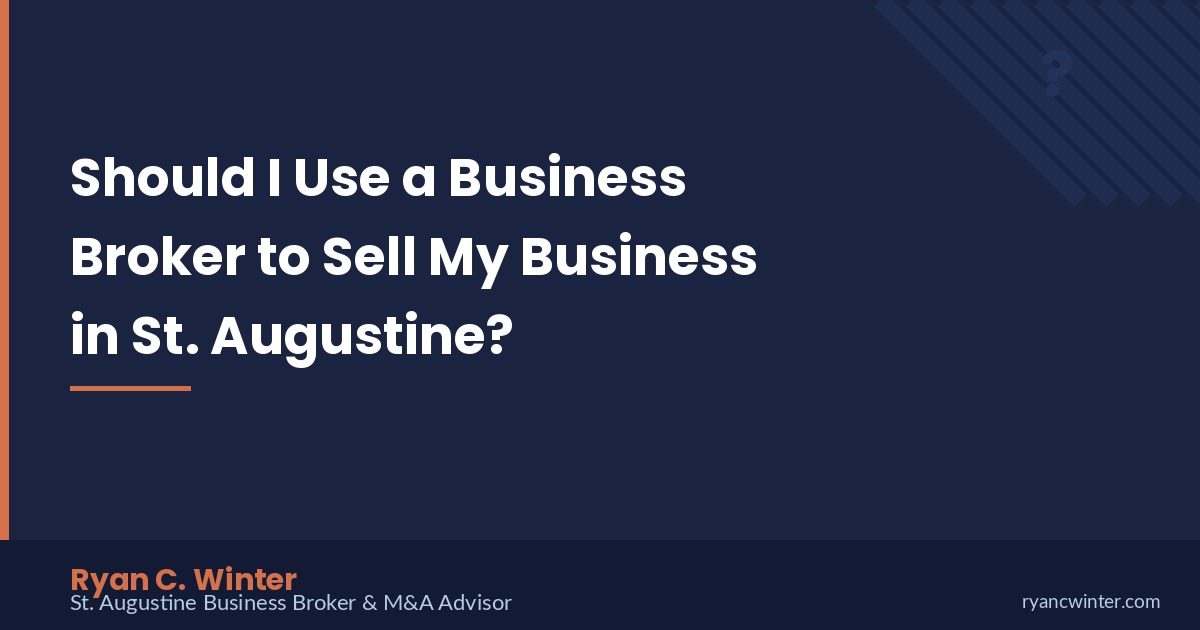 Should I Use a Business Broker to Sell My Business in St. Augustine? | Ryan C. Winter, St. Augustine Business Broker
