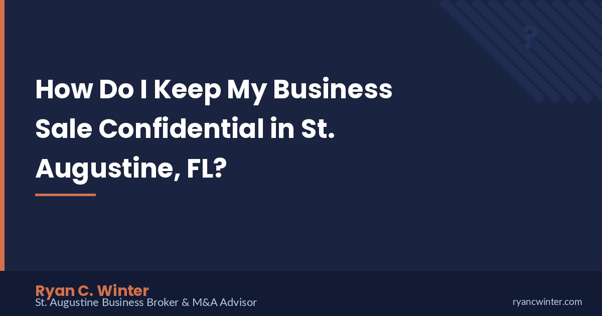 How Do I Keep My Business Sale Confidential in St. Augustine, FL? | Ryan C. Winter, St. Augustine Business Broker