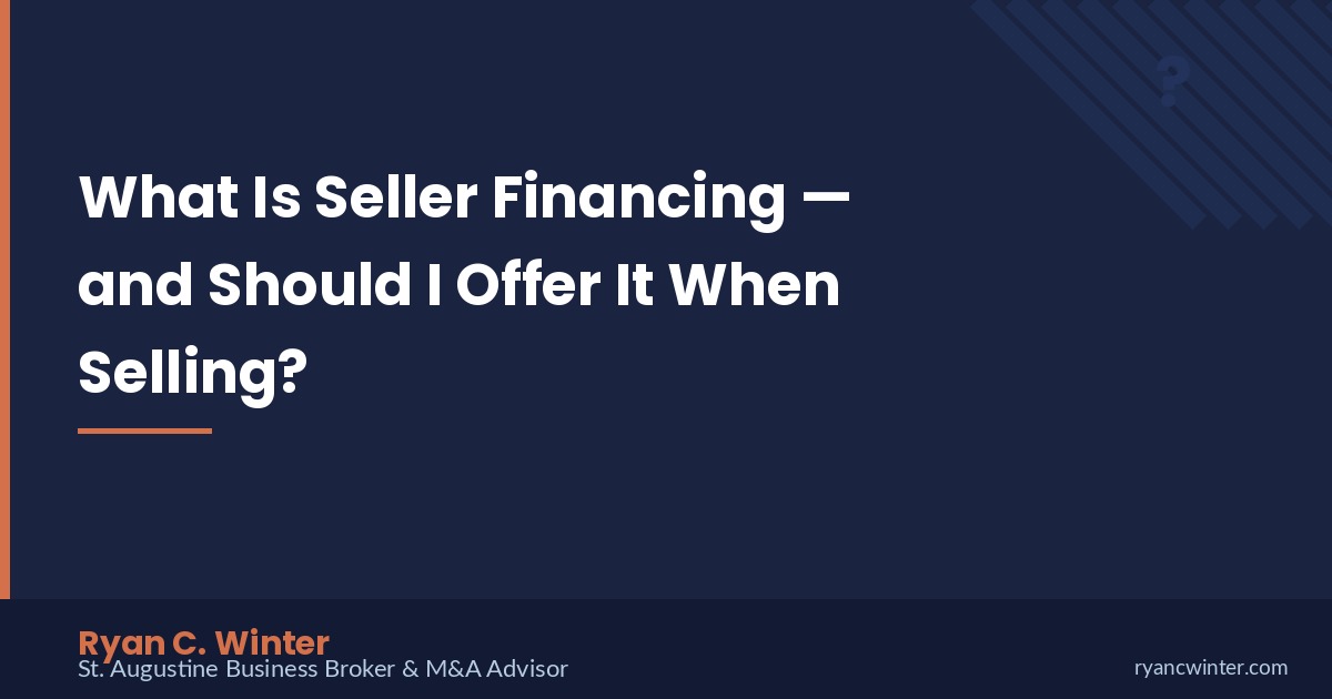 What Is Seller Financing and Should I Offer It When Selling? | Ryan C. Winter, St. Augustine Business Broker