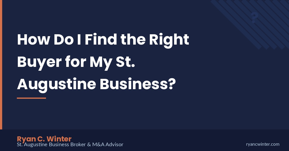How Do I Find the Right Buyer for My St. Augustine Business? | Ryan C. Winter, St. Augustine Business Broker