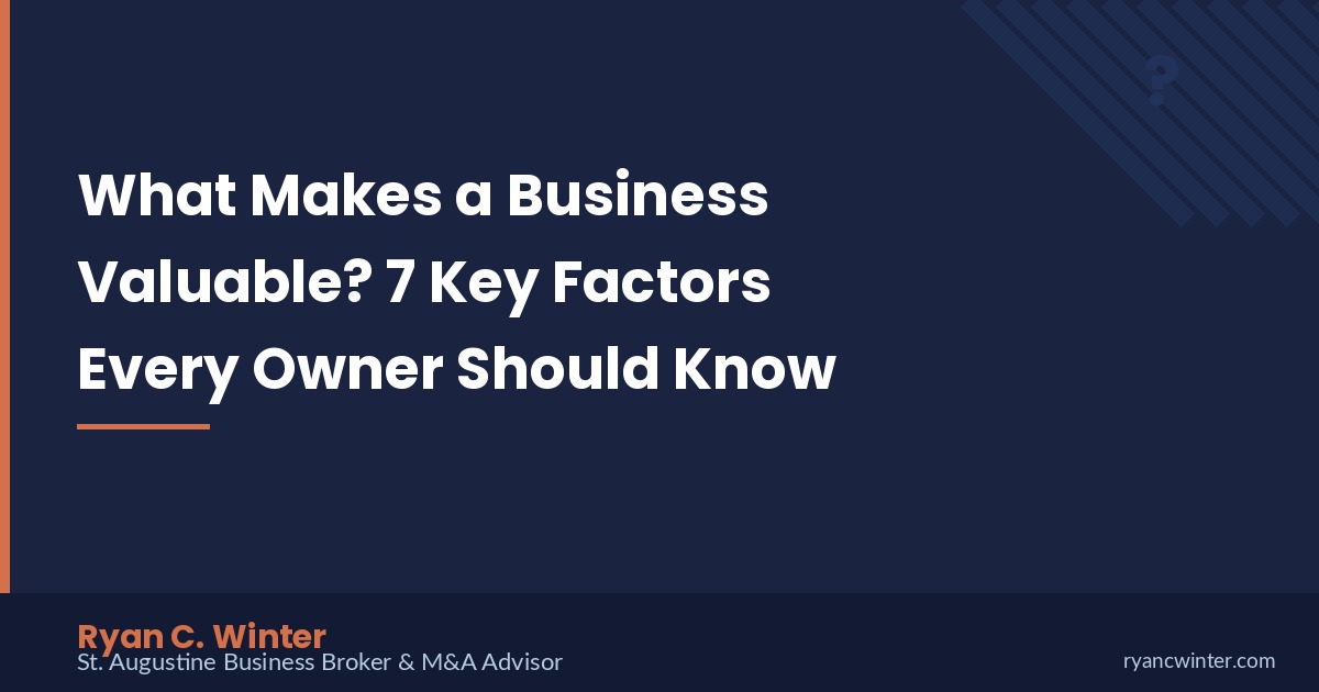 What Makes a Business Valuable? 7 Key Factors Every Owner Should Know | Ryan C. Winter, St. Augustine Business Broker