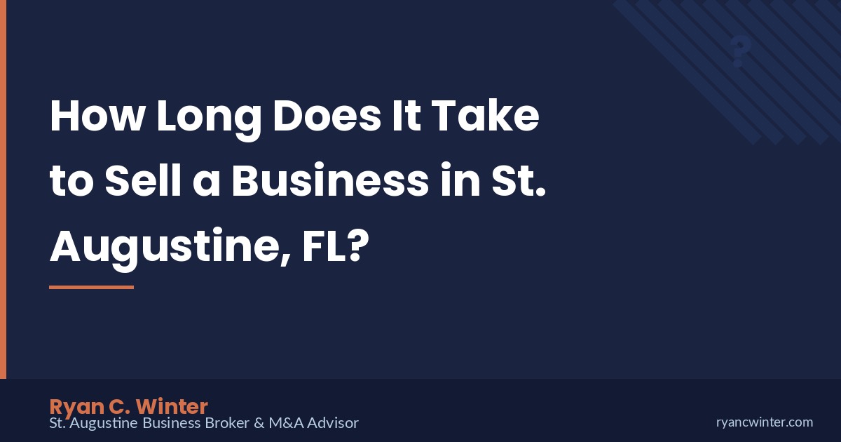 How Long Does It Take to Sell a Business in St. Augustine FL? | Ryan C. Winter, St. Augustine Business Broker
