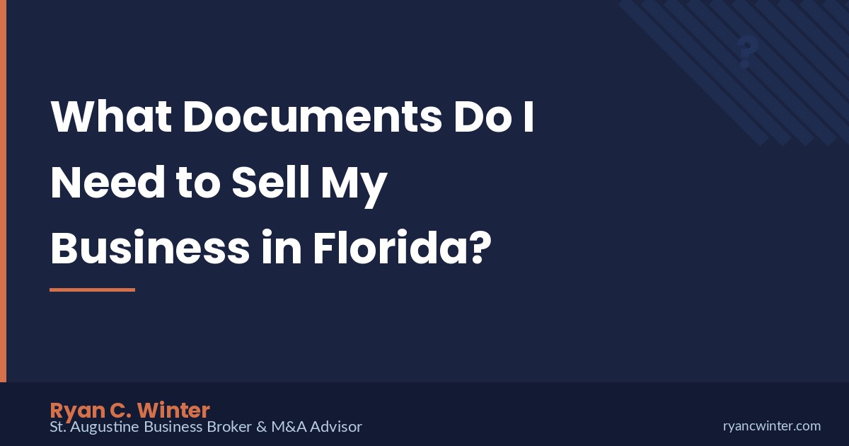 What Documents Do I Need to Sell My Business in Florida? | Ryan C. Winter, St. Augustine Business Broker