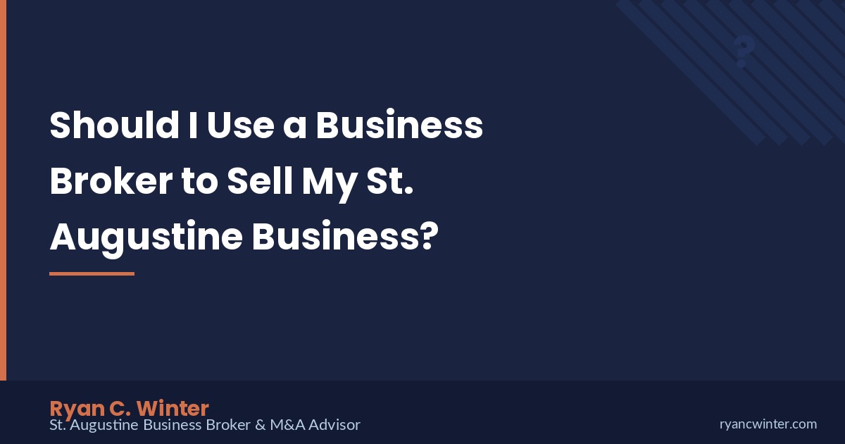 Should I Use a Business Broker to Sell My St. Augustine Business? | Ryan C. Winter, St. Augustine Business Broker