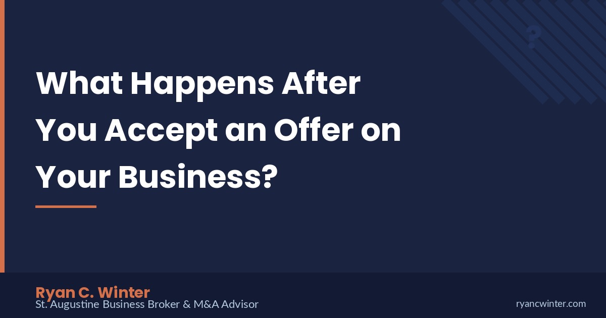 What Happens After You Accept an Offer on Your Business? | Ryan C. Winter, St. Augustine Business Broker