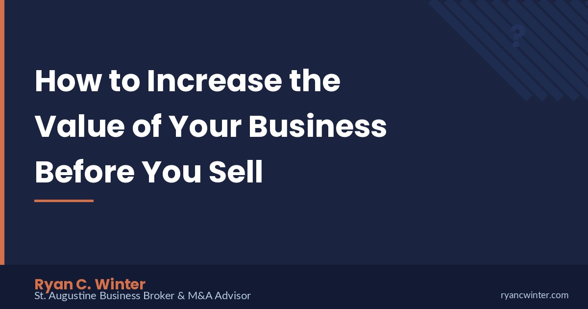 How to Increase the Value of Your Business Before You Sell | Ryan C. Winter, St. Augustine Business Broker
