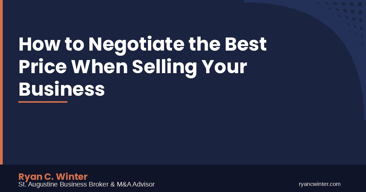 How to Negotiate the Best Price When Selling Your Business | Ryan C. Winter, St. Augustine Business Broker