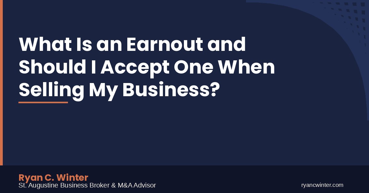What Is an Earnout and Should I Accept One When Selling My Business? | Ryan C. Winter, St. Augustine Business Broker