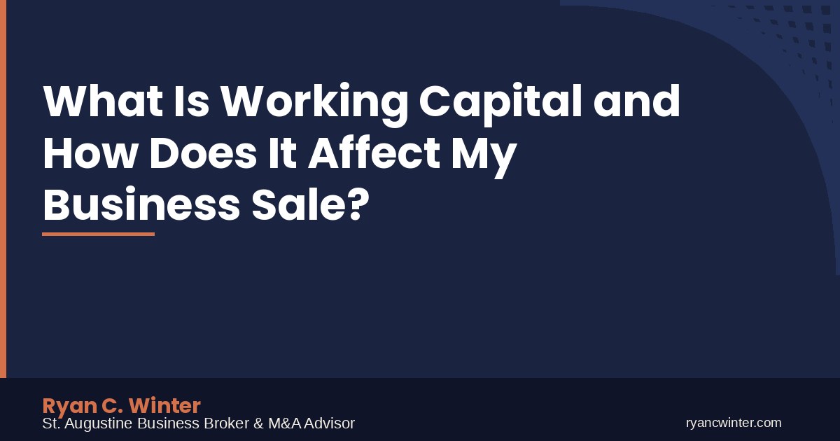 What Is Working Capital and How Does It Affect My Business Sale? | Ryan C. Winter, St. Augustine Business Broker