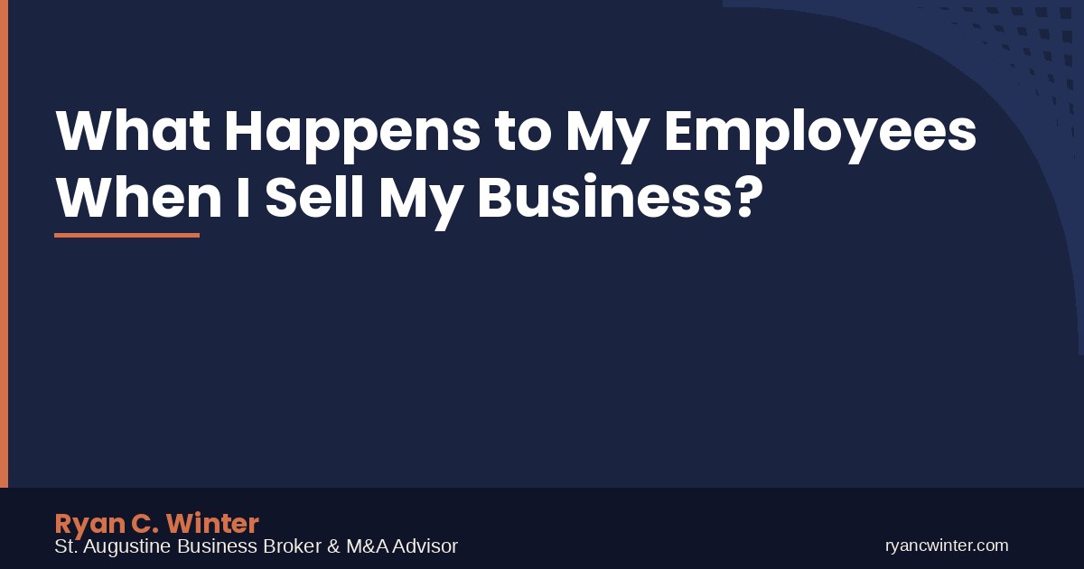 What Happens to My Employees When I Sell My Business? | Ryan C. Winter, St. Augustine Business Broker