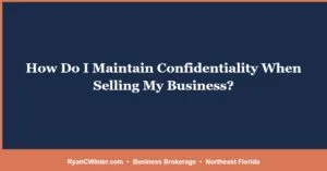 How Do I Maintain Confidentiality When Selling My Business?