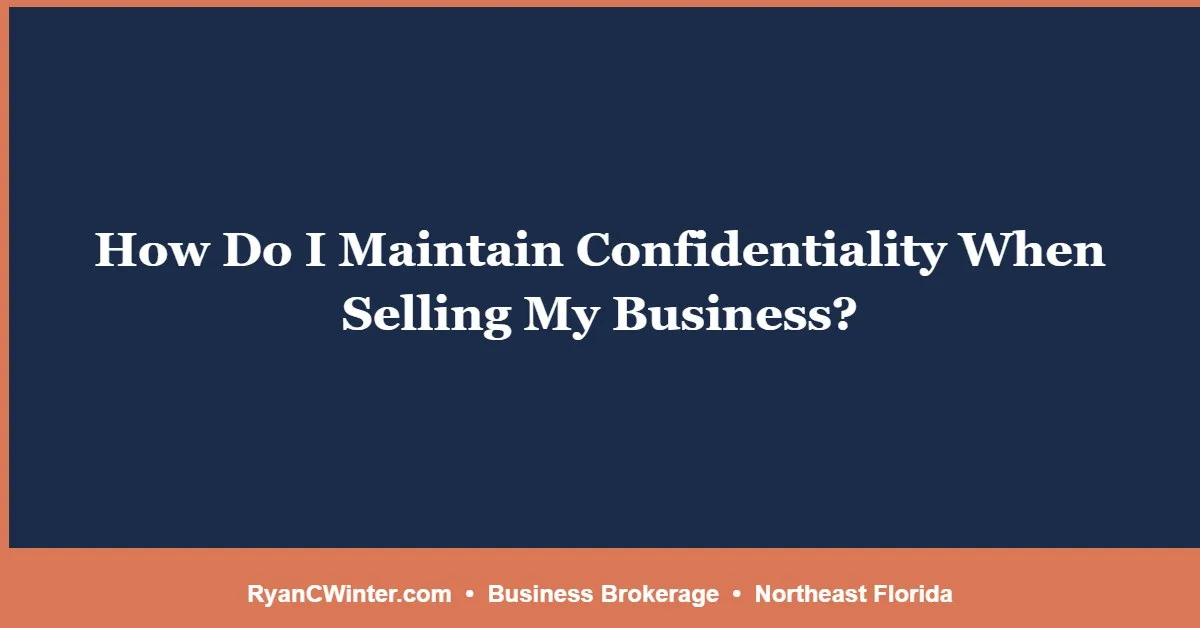 How Do I Maintain Confidentiality When Selling My Business?