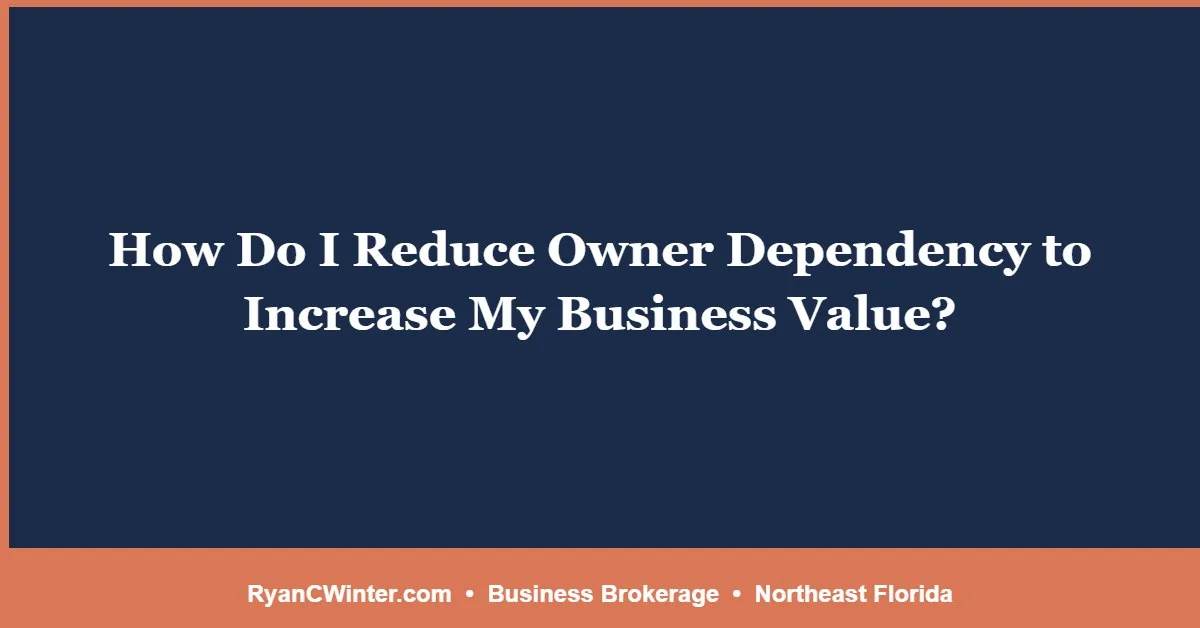 How Do I Reduce Owner Dependency to Increase My Business Value?