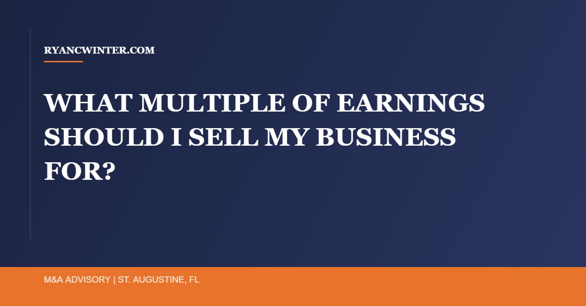what-multiple-of-earnings-sell-business - Ryan C. Winter Business Broker Northeast Florida