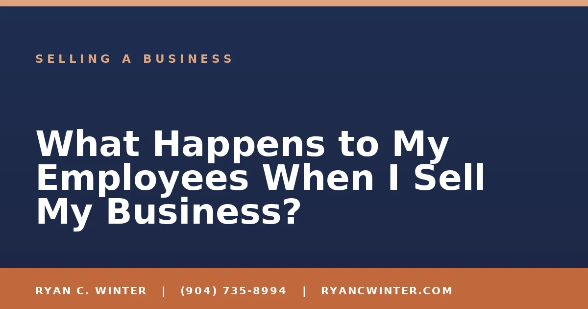 What Happens to My Employees When I Sell My Business? - Ryan C. Winter, business broker serving Florida