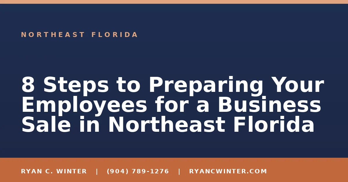 8 Steps to Preparing Your Employees for a Business Sale in Northeast Florida - Ryan C. Winter, business broker serving Florida