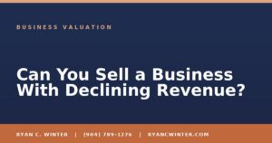 Can You Sell a Business With Declining Revenue? - Ryan C. Winter, business broker serving Florida