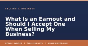 What Is an Earnout and Should I Accept One When Selling My Business? - Ryan C. Winter, business broker serving Florida
