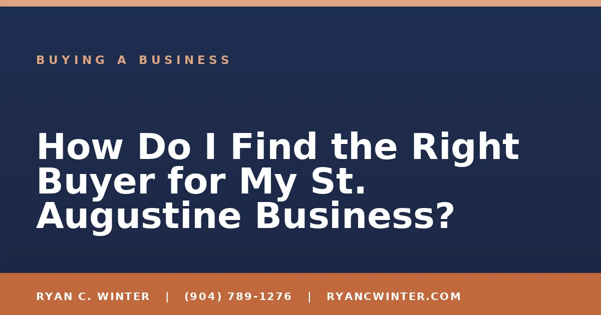 How Do I Find the Right Buyer for My St. Augustine Business? - Ryan C. Winter, business broker serving Florida