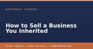How to Sell a Business You Inherited - Ryan C. Winter, business broker serving Florida