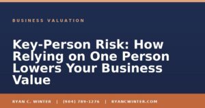 Key-Person Risk: How Relying on One Person Lowers Your Business Value - Ryan C. Winter, business broker serving Florida