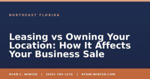 Leasing vs Owning Your Location: How It Affects Your Business Sale - Ryan C. Winter, business broker serving Florida
