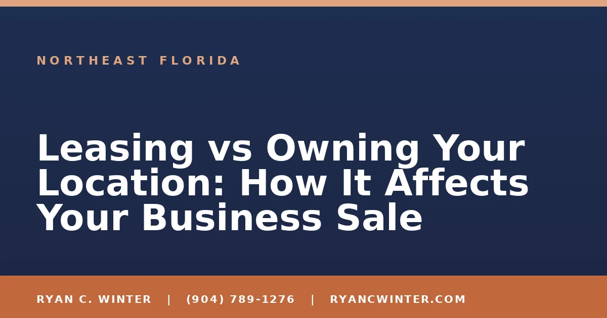 Leasing vs Owning Your Location: How It Affects Your Business Sale - Ryan C. Winter, business broker serving Florida