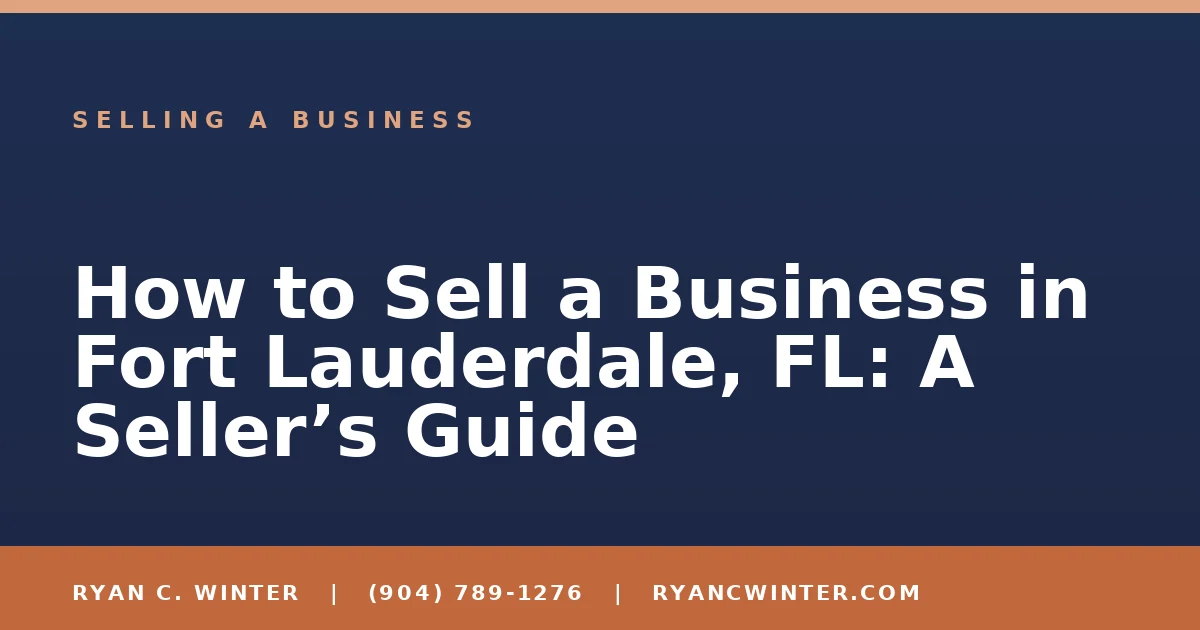 How to Sell a Business in Fort Lauderdale, FL: A Seller’s Guide - Ryan C. Winter, business broker serving Florida