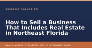 How to Sell a Business That Includes Real Estate in Northeast Florida - Ryan C. Winter, business broker serving Florida