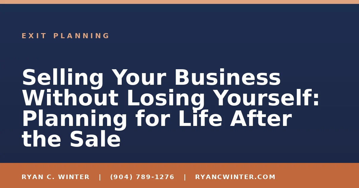 Selling Your Business Without Losing Yourself: Planning for Life After the Sale - Ryan C. Winter, business broker serving Florida
