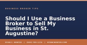 Should I Use a Business Broker to Sell My Business in St. Augustine? - Ryan C. Winter, business broker serving Florida