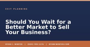 Should You Wait for a Better Market to Sell Your Business? - Ryan C. Winter, business broker serving Florida