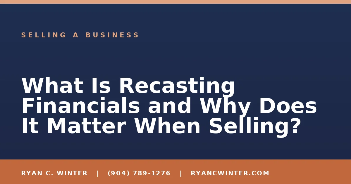 What Is Recasting Financials and Why Does It Matter When Selling? - Ryan C. Winter, business broker serving Florida