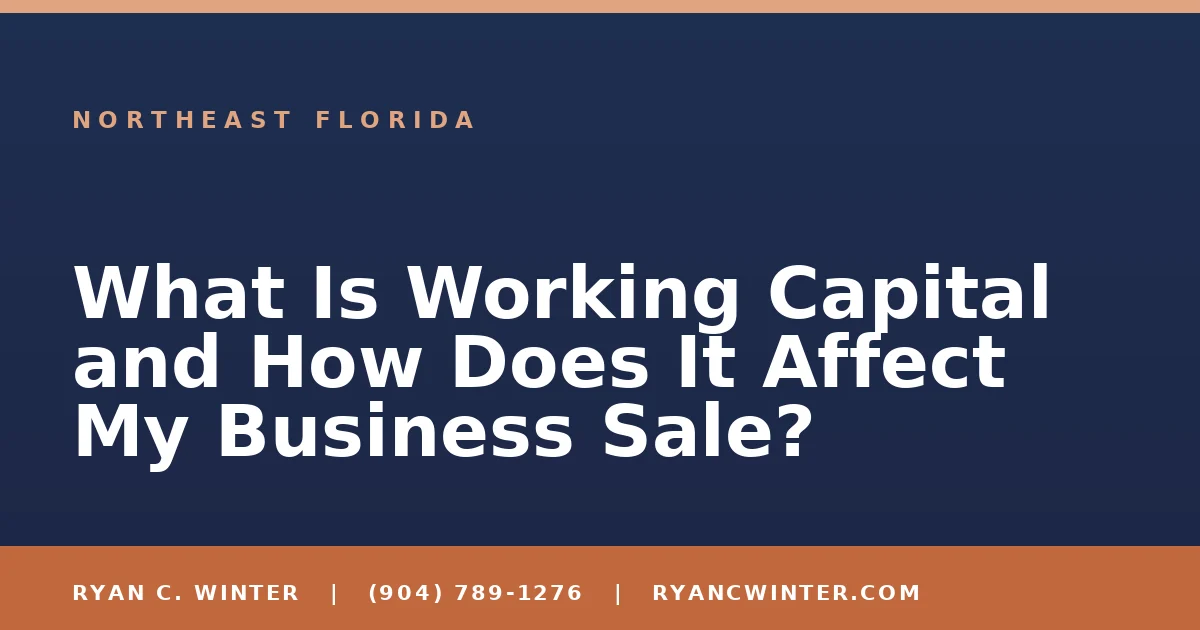 What Is Working Capital and How Does It Affect My Business Sale? - Ryan C. Winter, business broker serving Florida