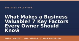 What Makes a Business Valuable? 7 Key Factors Every Owner Should Know - Ryan C. Winter, business broker serving Florida